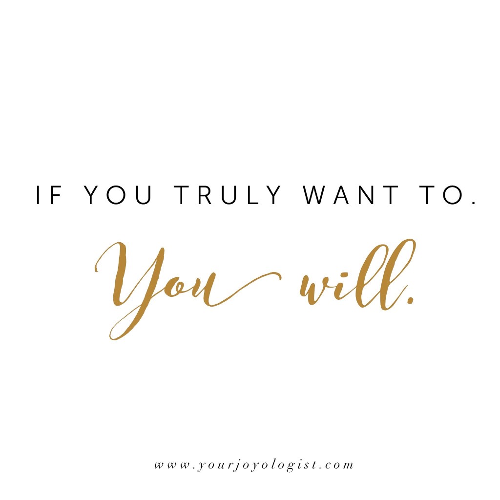 If you truly want to. You will. | Your Joyologist